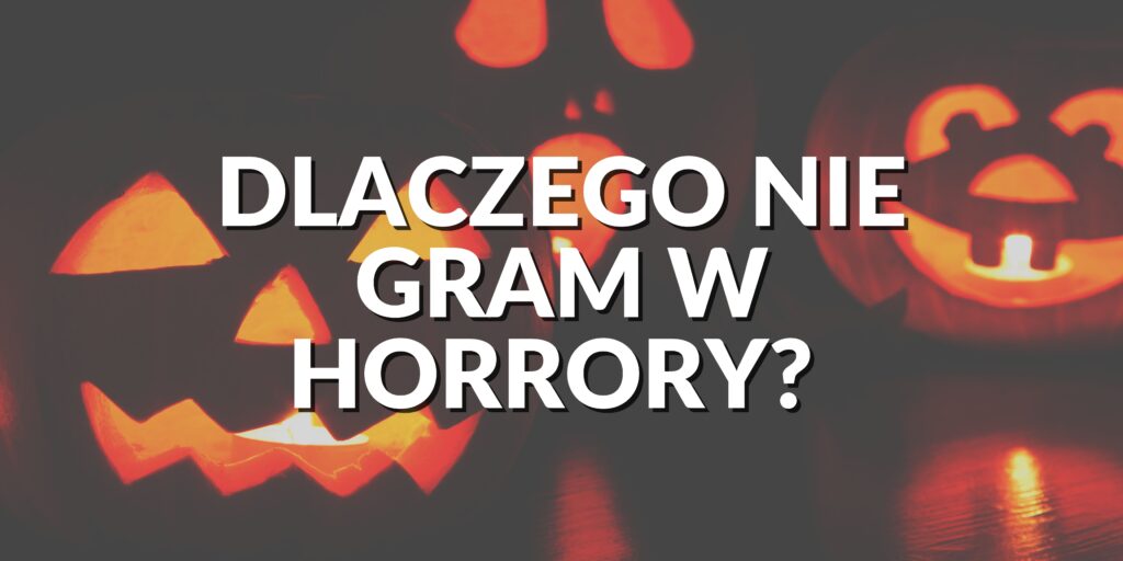 Read more about the article Dlaczego nie gram w horrory?